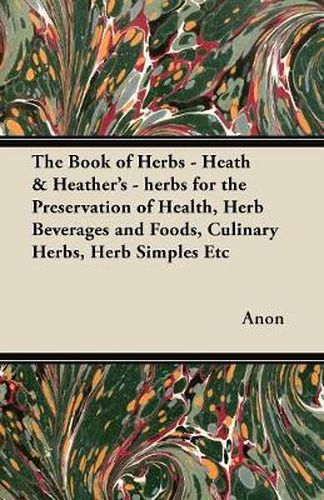 Cover image for The Book of Herbs - Heath & Heather's - Herbs for the Preservation of Health, Herb Beverages and Foods, Culinary Herbs, Herb Simples Etc