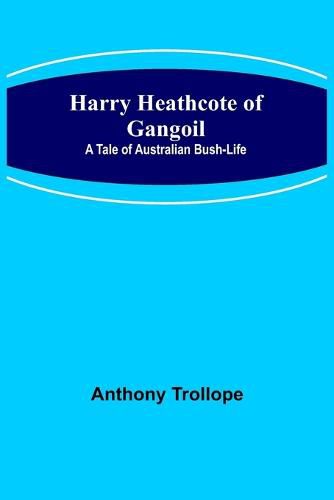 Cover image for Harry Heathcote of Gangoil: A Tale of Australian Bush-Life