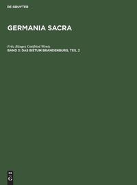 Cover image for Das Bistum Brandenburg / Abb, Gustav: Aus: [Germania Sacra / 1] Germania Sacra: Historisch-Statistische Beschreibung D. Kirche D. Alten Reiches; 3, Teil 2