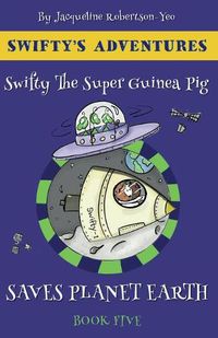 Cover image for Swifty the Super Guinea Pig Saves Planet Earth