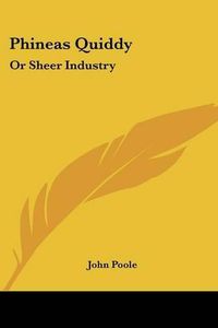 Cover image for Phineas Quiddy: Or Sheer Industry