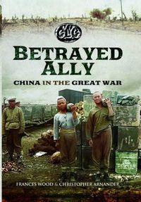 Cover image for Betrayed Ally: China in the Great War
