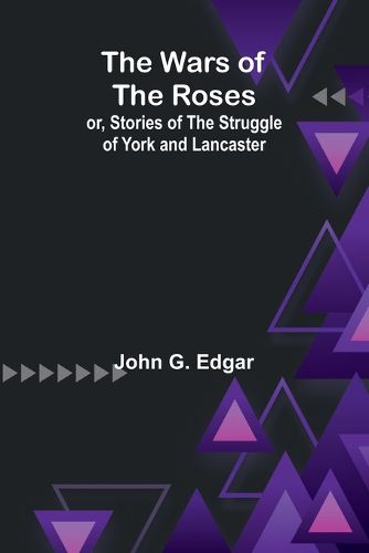 Cover image for The Wars of the Roses; or, Stories of the Struggle of York and Lancaster