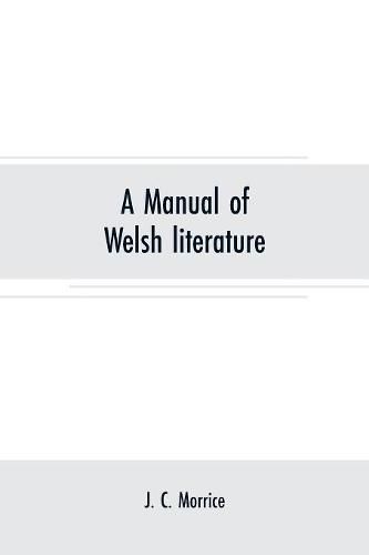 Cover image for A manual of Welsh literature: containing a brief survey of the works of the chief bards and prose writers from the sixth century to the end of the eighteenth