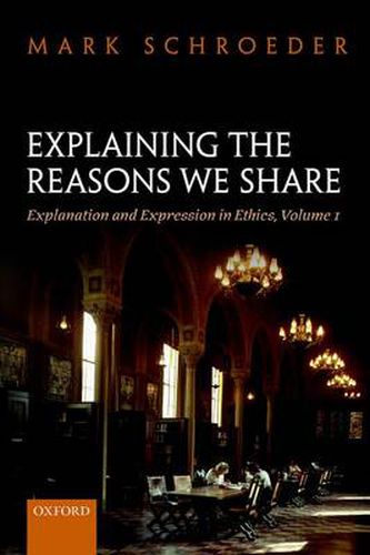 Cover image for Explaining the Reasons We Share: Explanation and Expression in Ethics, Volume 1