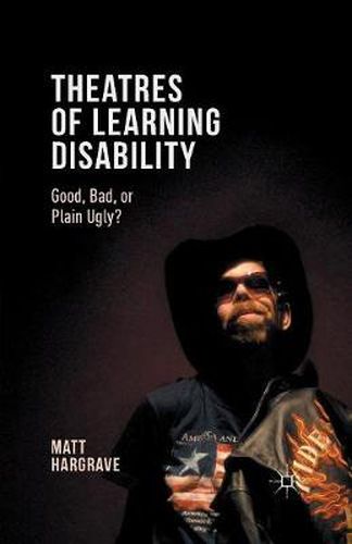 Cover image for Theatres of Learning Disability: Good, Bad, or Plain Ugly?