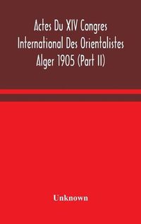 Cover image for Actes Du XIV Congres International Des Orientalistes Alger 1905 (Part II)