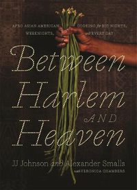 Cover image for Between Harlem and Heaven: Afro-Asian-American Cooking for Big Nights, Weeknights, and Every Day