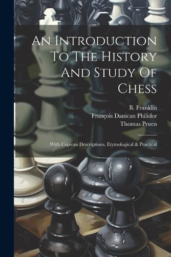 Cover image for An Introduction To The History And Study Of Chess