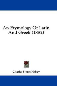 Cover image for An Etymology of Latin and Greek (1882)