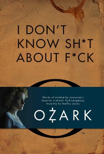 I Don't Know Sh*t About F*ck: The Official Ozark Guide to Life by Ruth Langmore (TV Gifts)