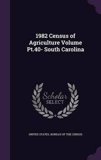 Cover image for 1982 Census of Agriculture Volume PT.40- South Carolina