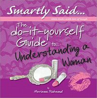 Cover image for The Do-It-Yourself Guide to Understanding a Woman: Smartly Said...Little Books with Lots of Laugh