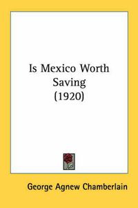 Cover image for Is Mexico Worth Saving (1920)