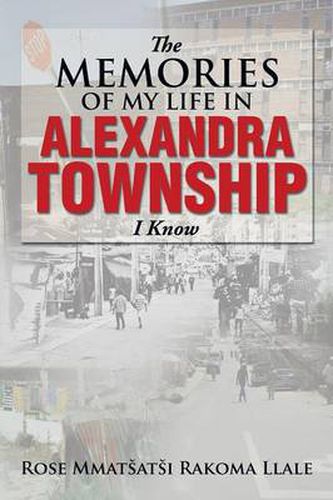 Cover image for The Memories of My Life in Alexandra Township I Know