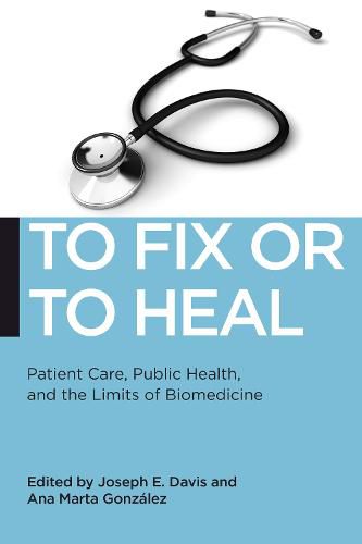 Cover image for To Fix or To Heal: Patient Care, Public Health, and the Limits of Biomedicine