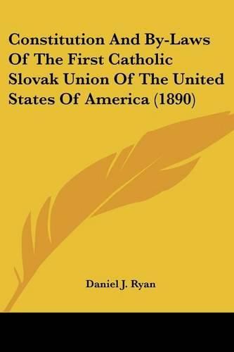 Constitution and By-Laws of the First Catholic Slovak Union of the United States of America (1890)