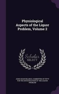 Cover image for Physiological Aspects of the Liquor Problem, Volume 2