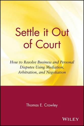 Cover image for Settle it Out of Court: How to Resolve Business and Personal Disputes Using Mediation, Arbitration and Negotiation