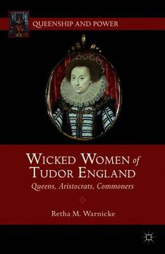 Cover image for Wicked Women of Tudor England: Queens, Aristocrats, Commoners