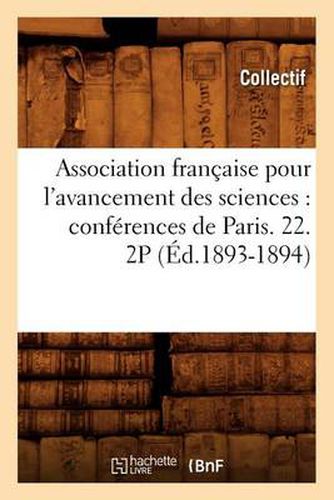 Association Francaise Pour l'Avancement Des Sciences: Conferences de Paris. 22. 2p (Ed.1893-1894)