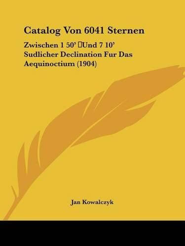 Cover image for Catalog Von 6041 Sternen: Zwischen 1 50' Und 7 10' Sudlicher Declination Fur Das Aequinoctium (1904)