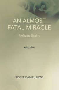 Cover image for An Almost Fatal Miracle: Realizing Reality