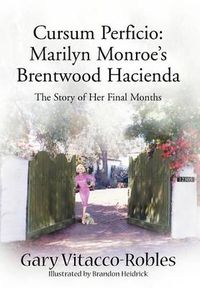 Cover image for Cursum Perficio: Marilyn Monroe's Brentwood Hacienda: The Story of Her Final Months