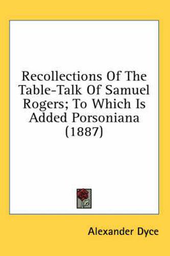 Recollections of the Table-Talk of Samuel Rogers; To Which Is Added Porsoniana (1887)