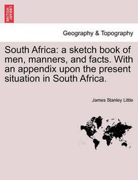 Cover image for South Africa: A Sketch Book of Men, Manners, and Facts. with an Appendix Upon the Present Situation in South Africa.