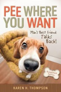 Cover image for Pee Where You Want: Man's Best Friend Talks Back!
