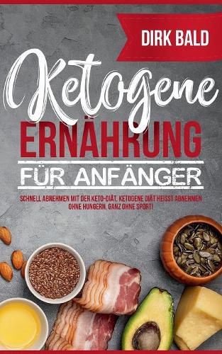 Cover image for Ketogene Ernahrung fur Anfanger: Schnell abnehmen mit der Keto-Diat. Ketogene Diat heisst Abnehmen ohne Hungern, ganz ohne Sport!