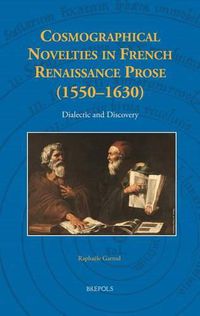 Cover image for Cosmographical Novelties in French Renaissance Prose (1550-1630): Dialectic and Discovery