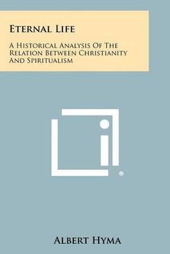 Cover image for Eternal Life: A Historical Analysis of the Relation Between Christianity and Spiritualism