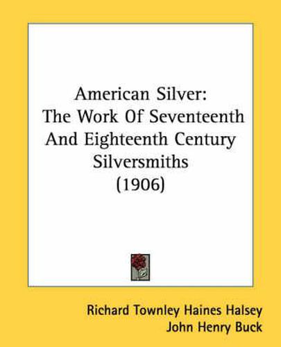 Cover image for American Silver: The Work of Seventeenth and Eighteenth Century Silversmiths (1906)