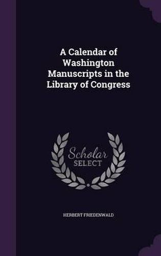 Cover image for A Calendar of Washington Manuscripts in the Library of Congress