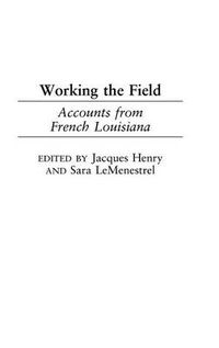 Cover image for Working the Field: Accounts from French Louisiana