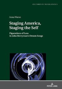 Cover image for Staging America, Staging the Self: Figurations of Loss in John Berryman's Dream Songs