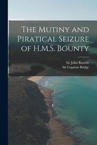 Cover image for The Mutiny and Piratical Seizure of H.M.S. Bounty