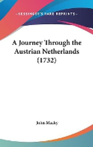 Cover image for A Journey Through The Austrian Netherlands (1732)