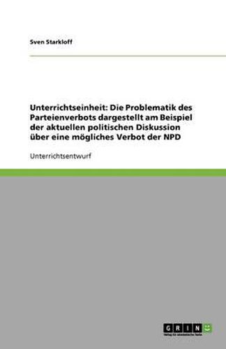 Cover image for Unterrichtseinheit: Die Problematik des Parteienverbots dargestellt am Beispiel der aktuellen politischen Diskussion uber ein moegliches Verbot der NPD