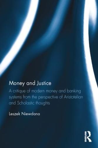Cover image for Money and Justice: A critique of modern money and banking systems from the perspective of Aristotelian and Scholastic thoughts