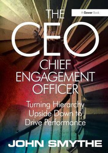 Cover image for The CEO: Chief Engagement Officer: Turning Hierarchy Upside Down to Drive Performance