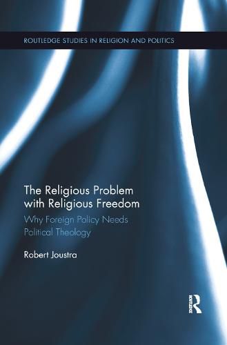 Cover image for The Religious Problem with Religious Freedom: Why Foreign Policy Needs Political Theology