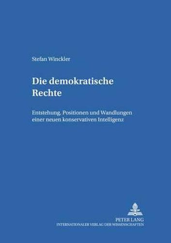 Cover image for Die Demokratische Rechte: Entstehung, Positionen Und Wandlungen Einer Neuen Konservativen Intelligenz