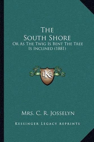 Cover image for The South Shore: Or as the Twig Is Bent the Tree Is Inclined (1881)