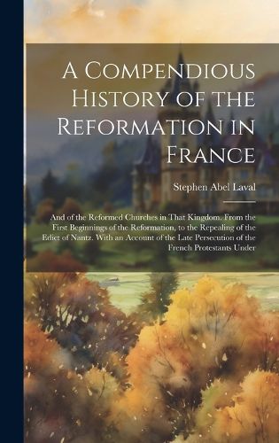 Cover image for A Compendious History of the Reformation in France