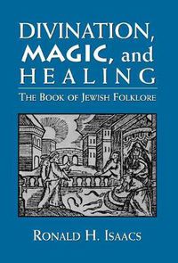 Cover image for Divination, Magic, and Healing: The Book of Jewish Folklore