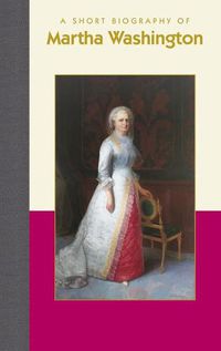 Cover image for A Short Biography of Martha Washington