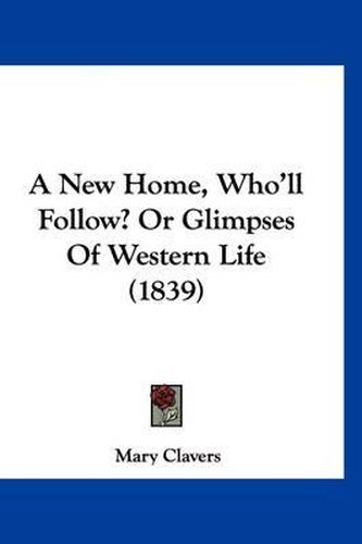 Cover image for A New Home, Who'll Follow? or Glimpses of Western Life (1839)